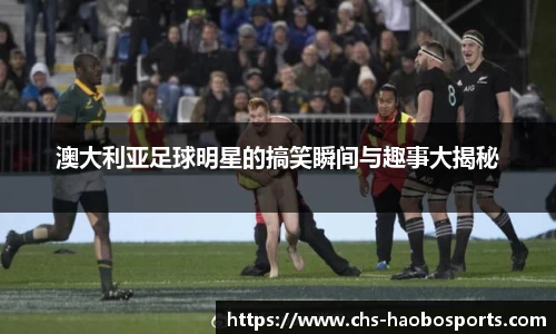 澳大利亚足球明星的搞笑瞬间与趣事大揭秘